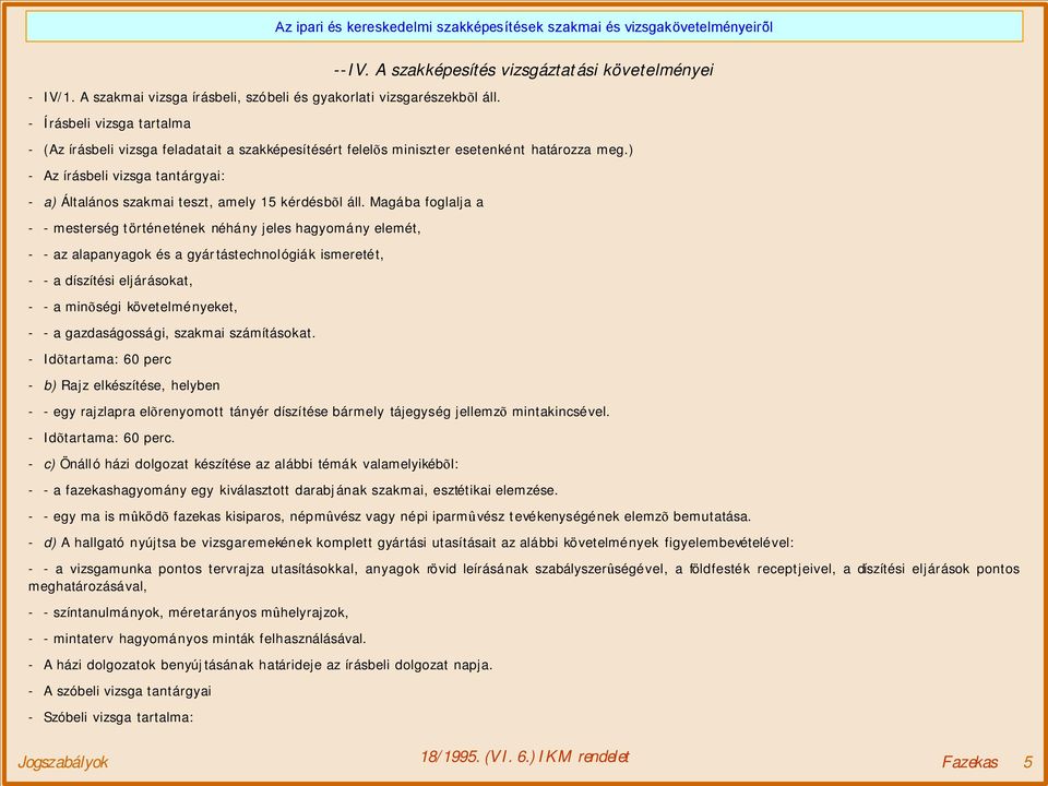 ) - Az írásbeli vizsga tantárgyai: - a) Általános szakmai teszt, amely 15 kérdésbõl áll.