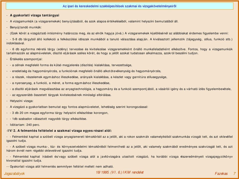 ) A vizsgaremekek kijelölésénél az alábbiakat érdemes figyelembe venni: - - 5-8 db tárgyból álló kollekció a felkészülési idõszak munkáiból a tanuló választása alapján.