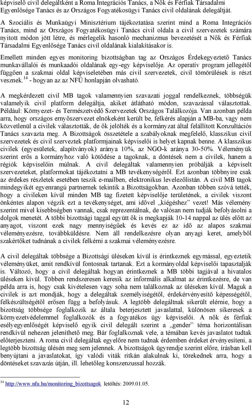 és mérlegelik hasonló mechanizmus bevezetését a Nők és Férfiak Társadalmi Egyenlősége Tanács civil oldalának kialakításakor is.