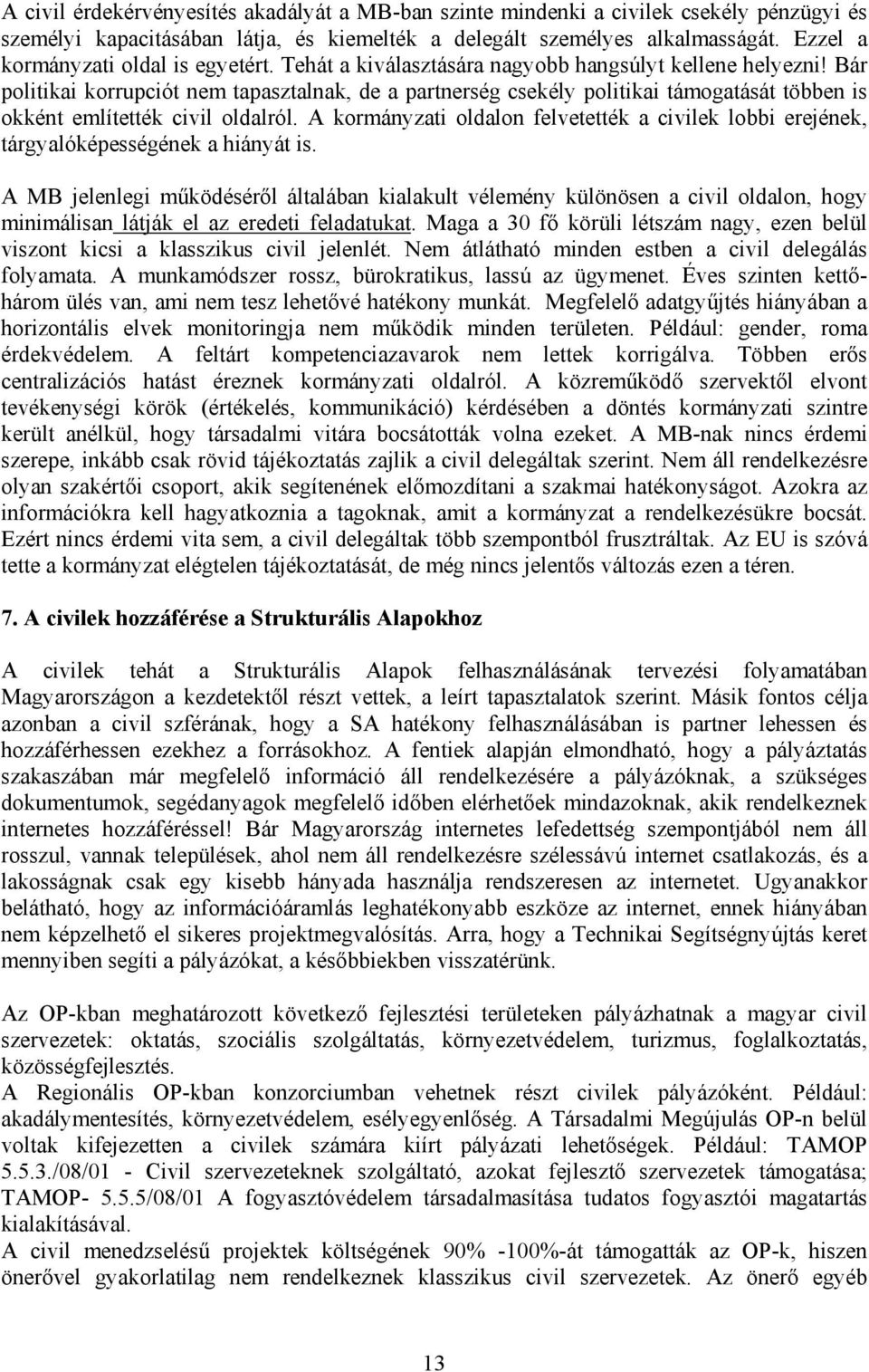 Bár politikai korrupciót nem tapasztalnak, de a partnerség csekély politikai támogatását többen is okként említették civil oldalról.