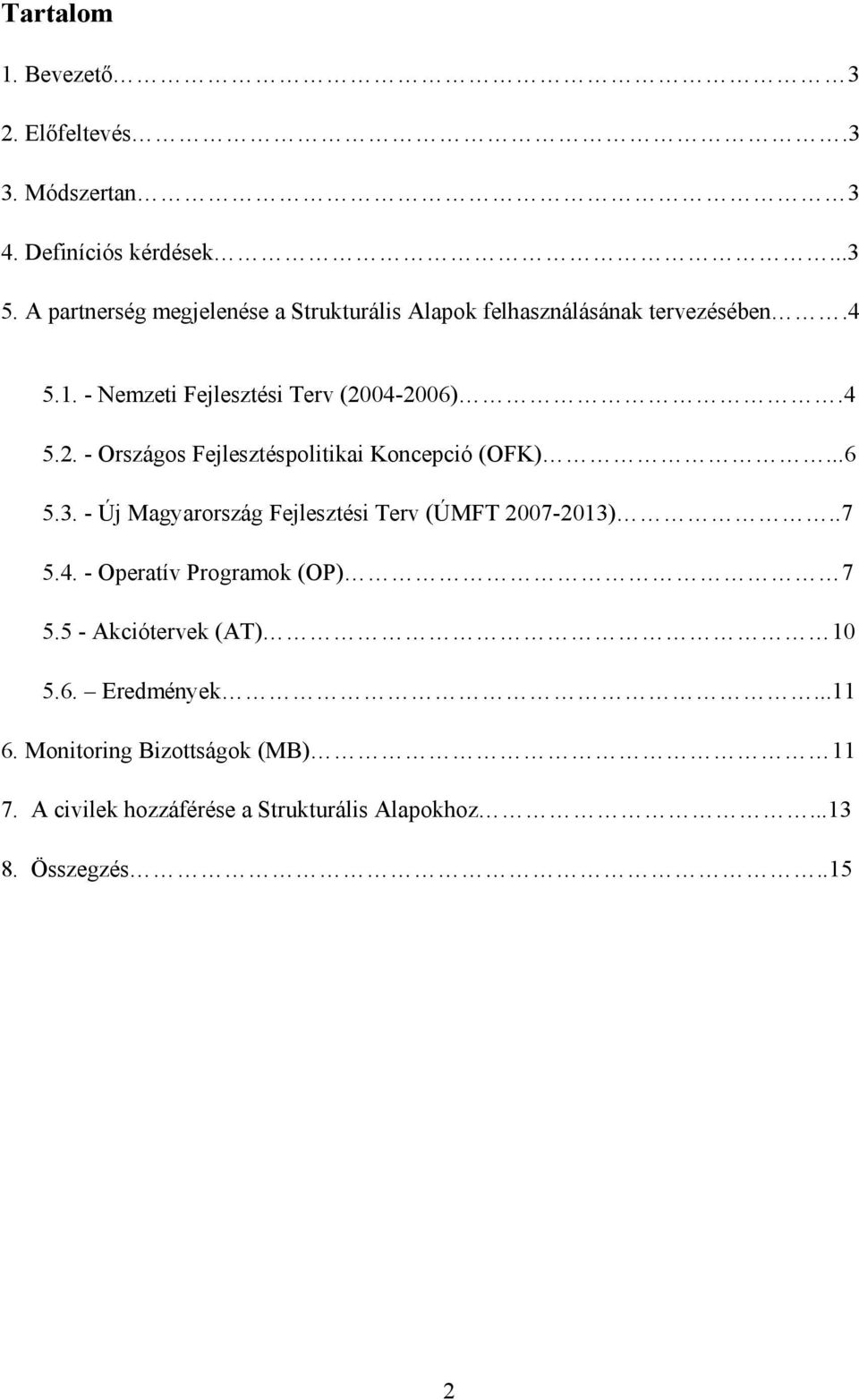 04-2006).4 5.2. - Országos Fejlesztéspolitikai Koncepció (OFK)...6 5.3. - Új Magyarország Fejlesztési Terv (ÚMFT 2007-2013)..7 5.