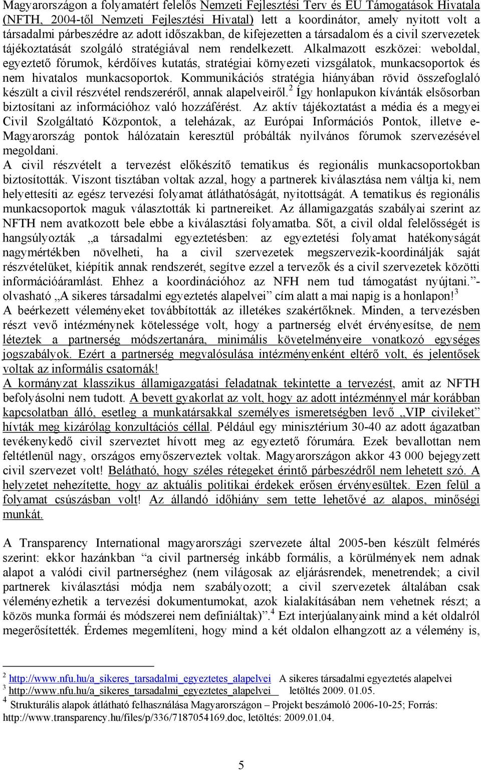 Alkalmazott eszközei: weboldal, egyeztető fórumok, kérdőíves kutatás, stratégiai környezeti vizsgálatok, munkacsoportok és nem hivatalos munkacsoportok.