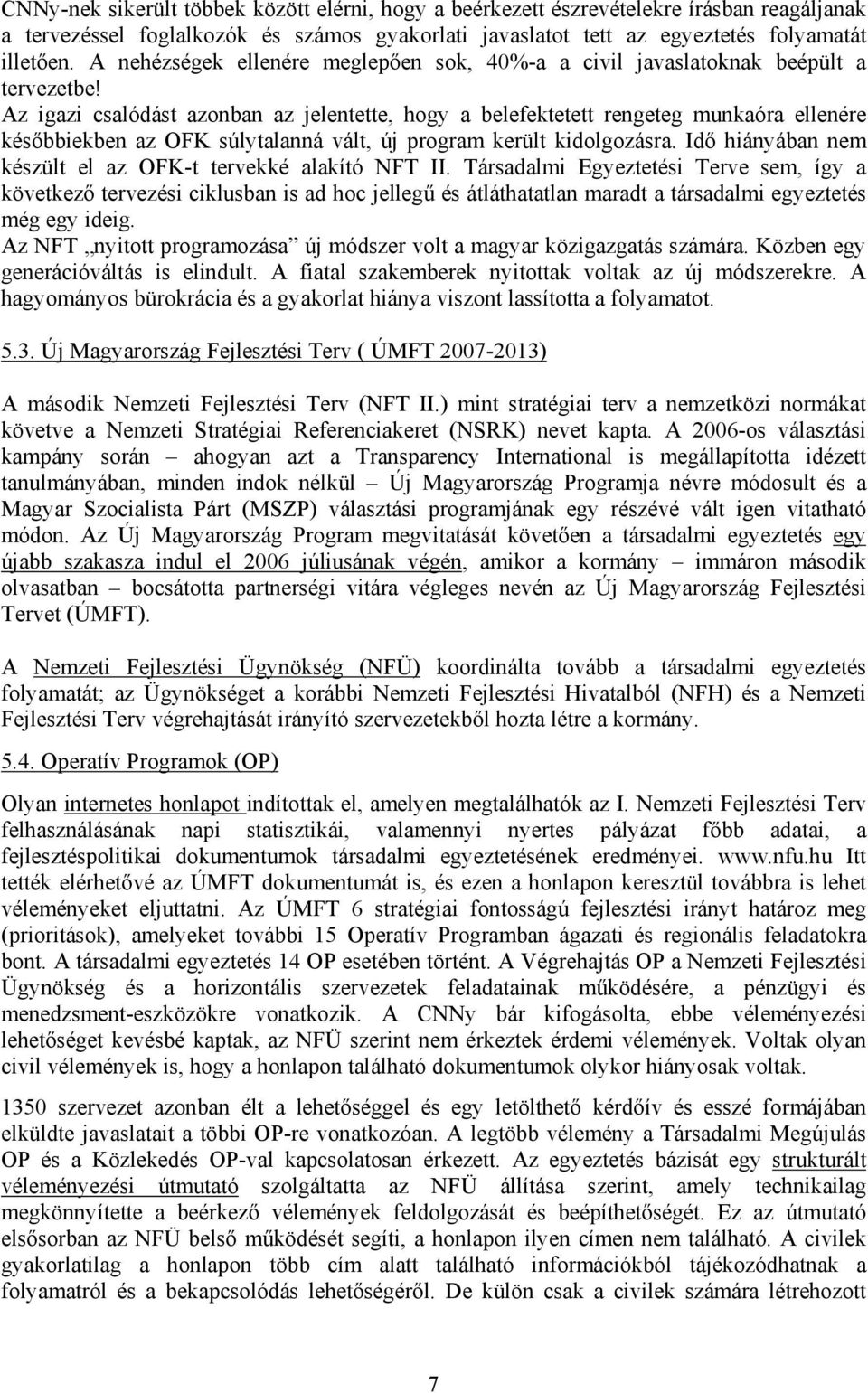 Az igazi csalódást azonban az jelentette, hogy a belefektetett rengeteg munkaóra ellenére későbbiekben az OFK súlytalanná vált, új program került kidolgozásra.