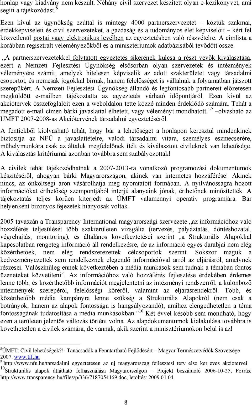 vagy elektronikus levélben az egyeztetésben való részvételre. A címlista a korábban regisztrált véleményezőkből és a minisztériumok adatbázisából tevődött össze.