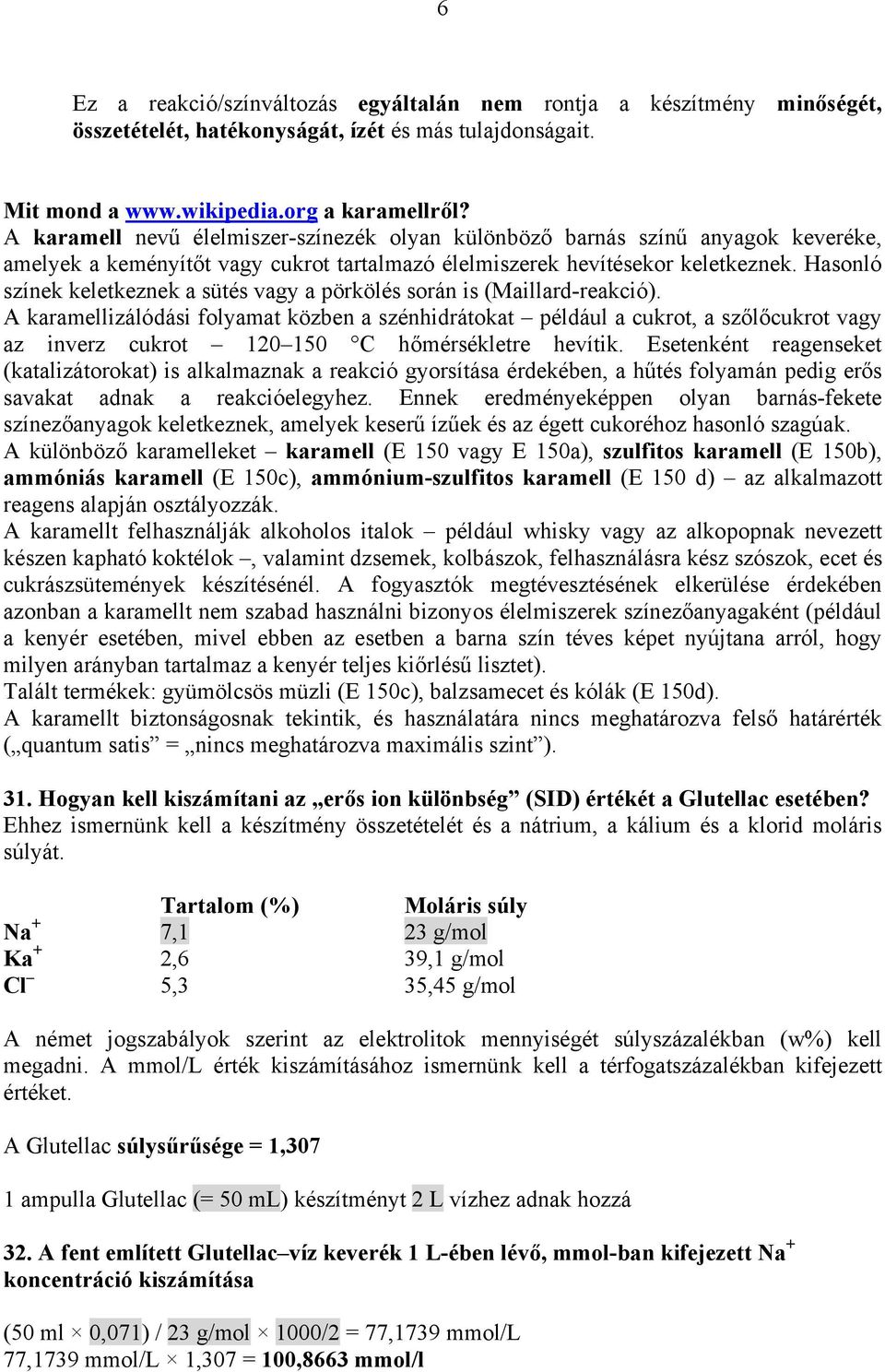 Hasonló színek keletkeznek a sütés vagy a pörkölés során is (Maillard-reakció).