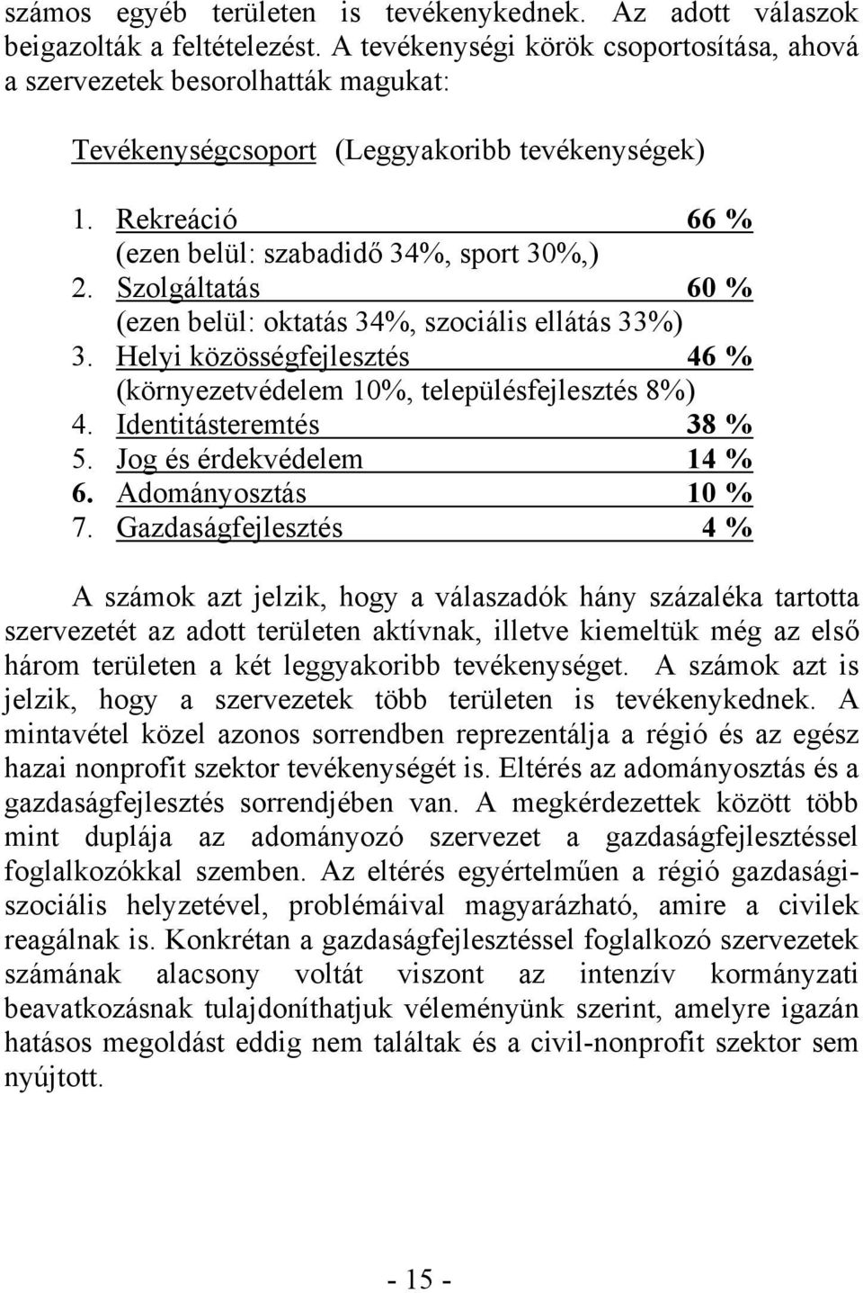 Szolgáltatás 60 % (ezen belül: oktatás 34%, szociális ellátás 33%) 3. Helyi közösségfejlesztés 46 % (környezetvédelem 10%, településfejlesztés 8%) 4. Identitásteremtés 38 % 5.