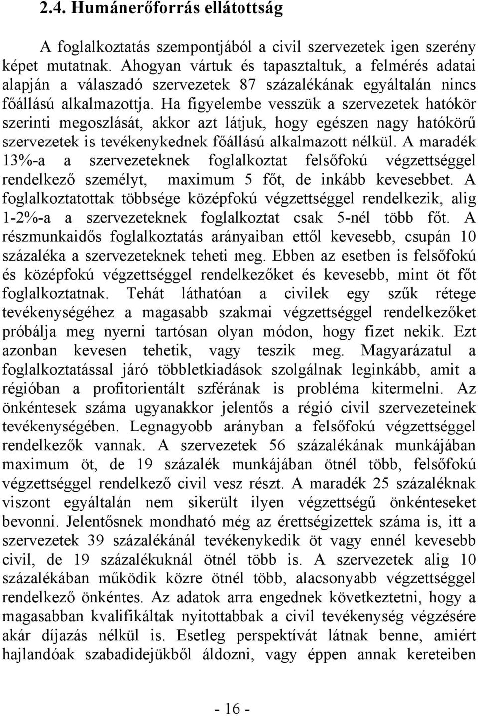 Ha figyelembe vesszük a szervezetek hatókör szerinti megoszlását, akkor azt látjuk, hogy egészen nagy hatókörű szervezetek is tevékenykednek főállású alkalmazott nélkül.