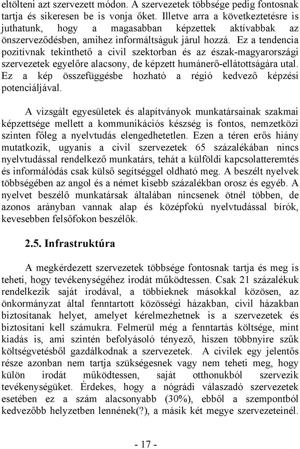 Ez a tendencia pozitívnak tekinthető a civil szektorban és az észak-magyarországi szervezetek egyelőre alacsony, de képzett humánerő-ellátottságára utal.