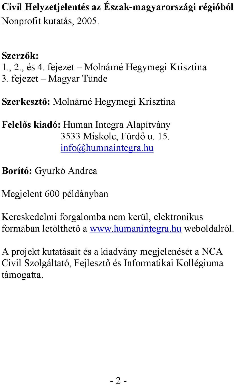 info@humnaintegra.hu Borító: Gyurkó Andrea Megjelent 600 példányban Kereskedelmi forgalomba nem kerül, elektronikus formában letölthető a www.