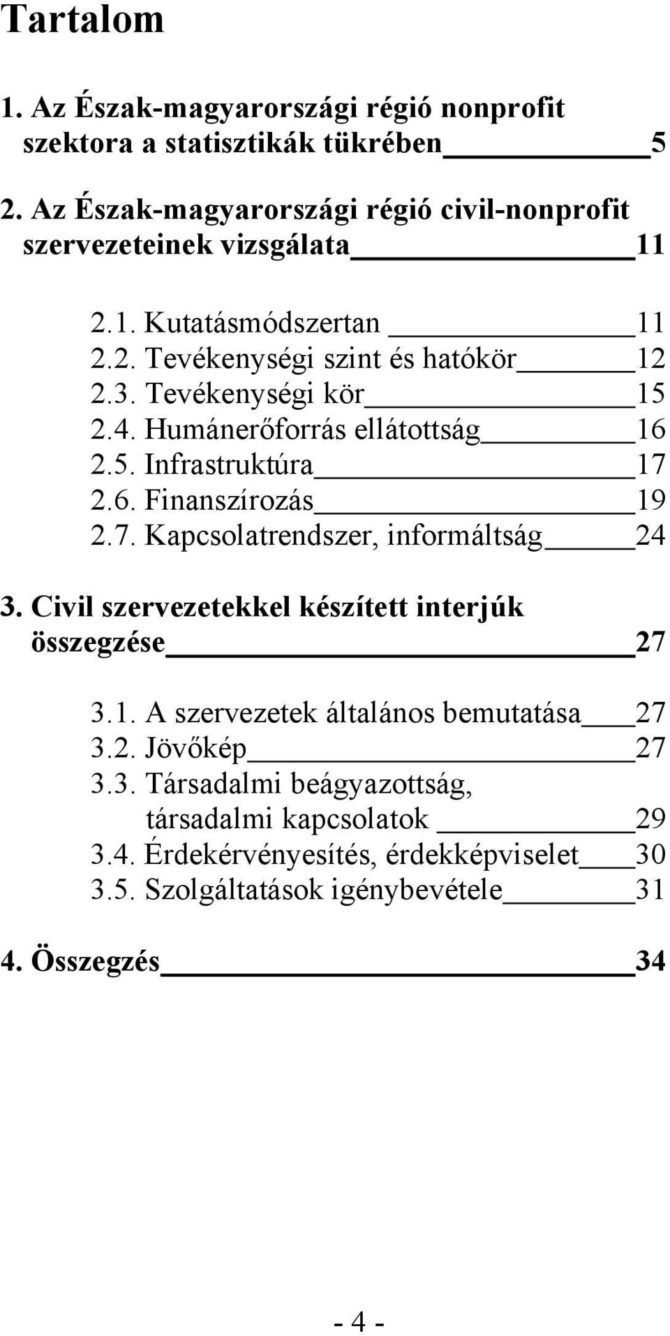 Tevékenységi kör 15 2.4. Humánerőforrás ellátottság 16 2.5. Infrastruktúra 17 2.6. Finanszírozás 19 2.7. Kapcsolatrendszer, informáltság 24 3.