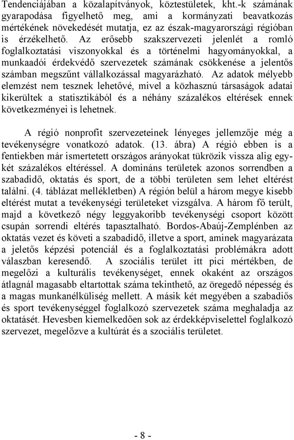 Az erősebb szakszervezeti jelenlét a romló foglalkoztatási viszonyokkal és a történelmi hagyományokkal, a munkaadói érdekvédő szervezetek számának csökkenése a jelentős számban megszűnt