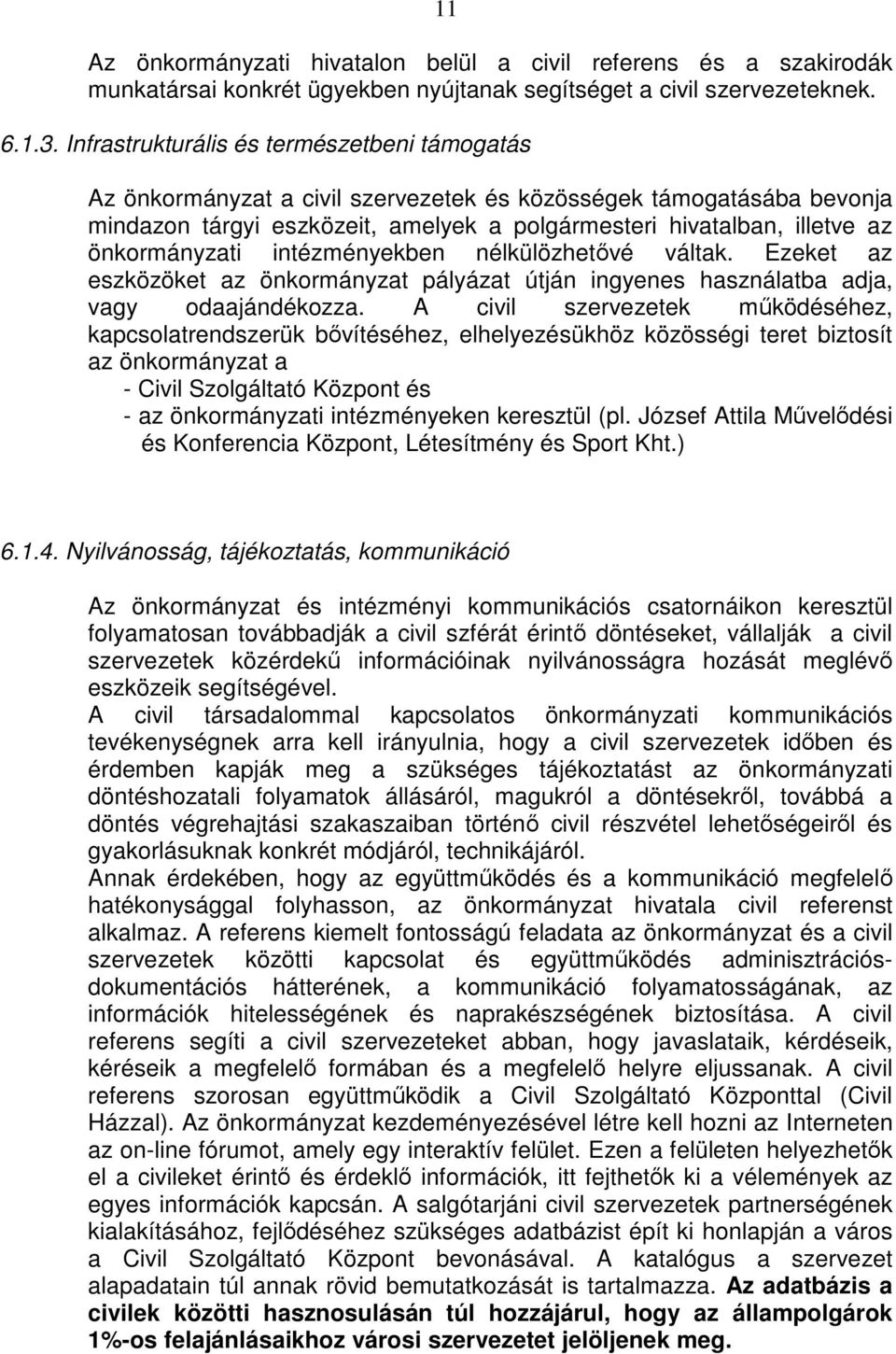 önkormányzati intézményekben nélkülözhetıvé váltak. Ezeket az eszközöket az önkormányzat pályázat útján ingyenes használatba adja, vagy odaajándékozza.