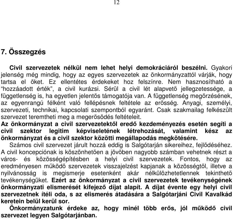 A függetlenség megırzésének, az egyenrangú félként való fellépésnek feltétele az erısség. Anyagi, személyi, szervezeti, technikai, kapcsolati szempontból egyaránt.