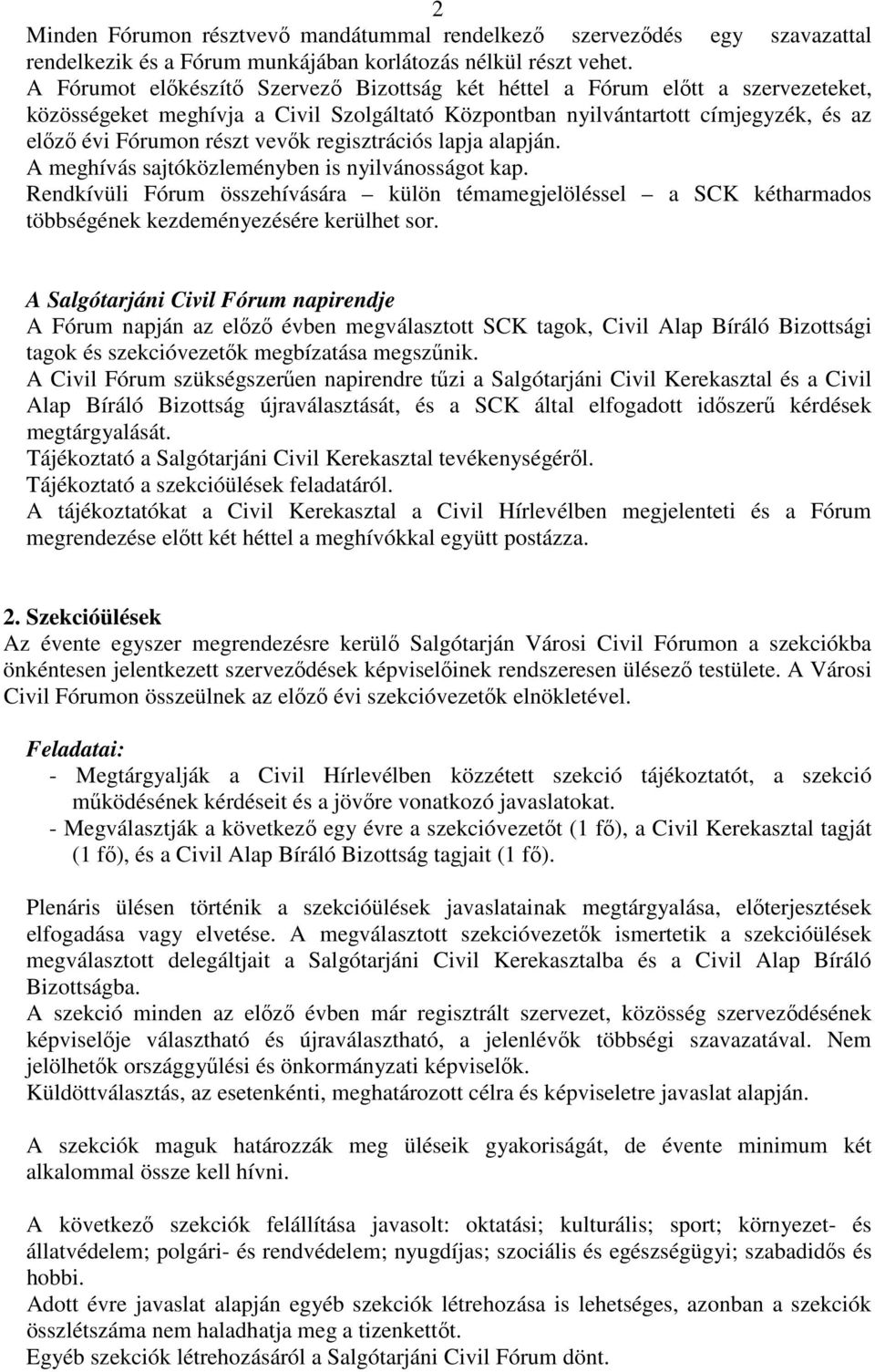 regisztrációs lapja alapján. A meghívás sajtóközleményben is nyilvánosságot kap. Rendkívüli Fórum összehívására külön témamegjelöléssel a SCK kétharmados többségének kezdeményezésére kerülhet sor.