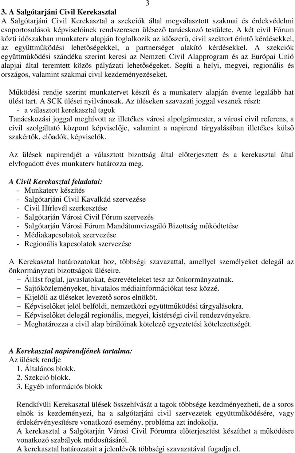 A szekciók együttmőködési szándéka szerint keresi az Nemzeti Civil Alapprogram és az Európai Unió alapjai által teremtett közös pályázati lehetıségeket.