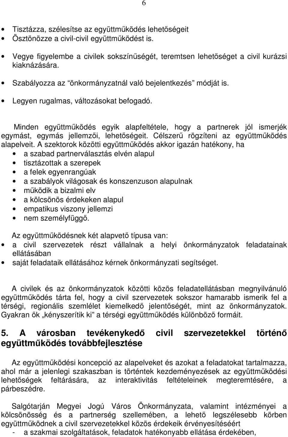 Minden együttmőködés egyik alapfeltétele, hogy a partnerek jól ismerjék egymást, egymás jellemzıi, lehetıségeit. Célszerő rögzíteni az együttmőködés alapelveit.