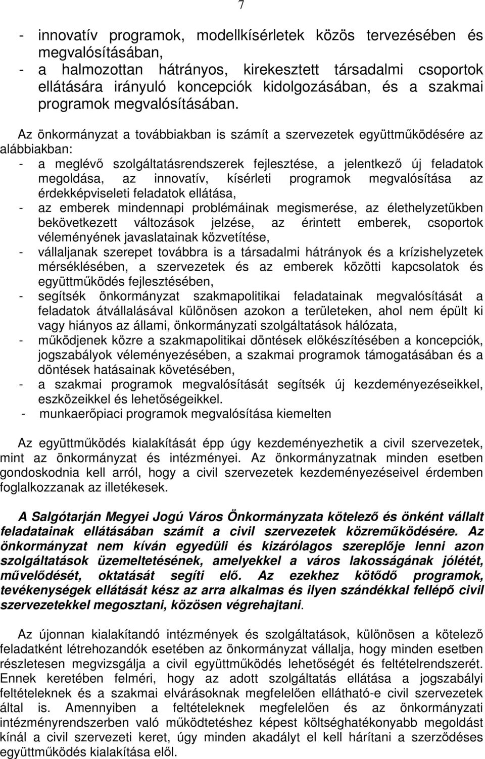 Az önkormányzat a továbbiakban is számít a szervezetek együttmőködésére az alábbiakban: - a meglévı szolgáltatásrendszerek fejlesztése, a jelentkezı új feladatok megoldása, az innovatív, kísérleti