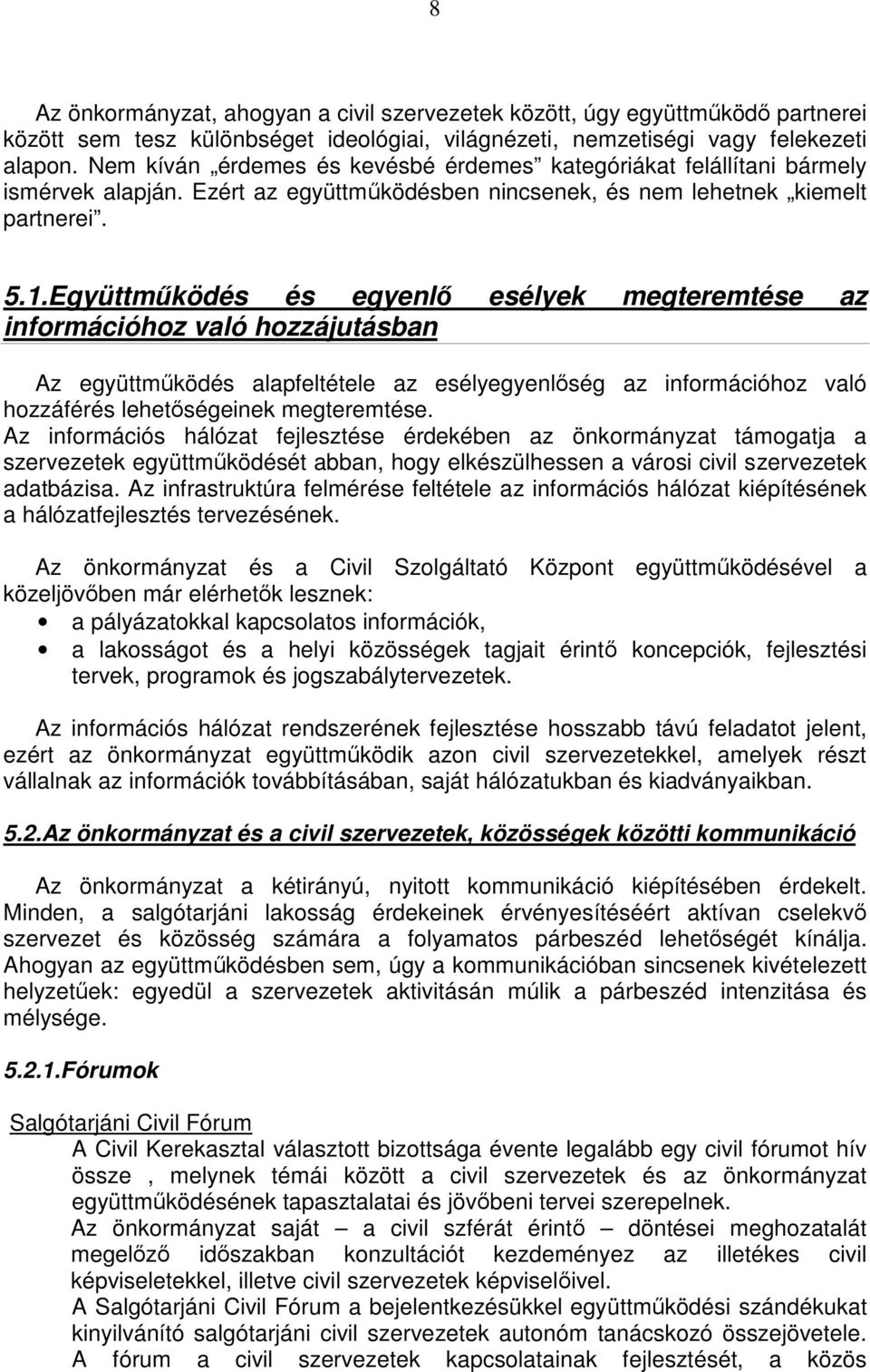 Együttmőködés és egyenlı esélyek megteremtése az információhoz való hozzájutásban Az együttmőködés alapfeltétele az esélyegyenlıség az információhoz való hozzáférés lehetıségeinek megteremtése.