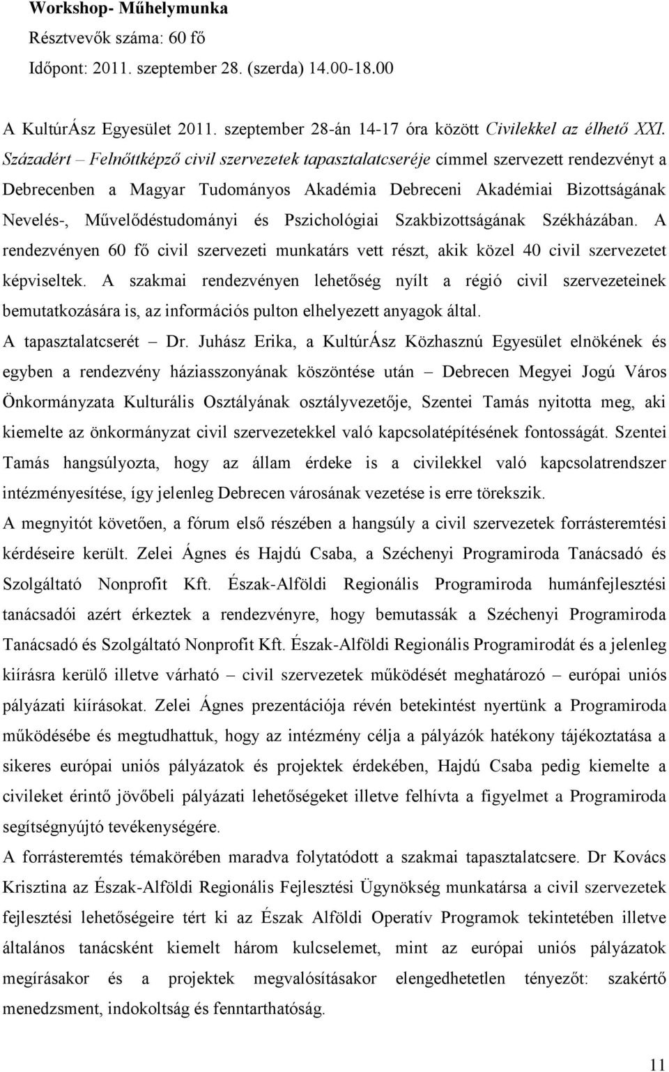 Pszichológiai Szakbizottságának Székházában. A rendezvényen 60 fő civil szervezeti munkatárs vett részt, akik közel 40 civil szervezetet képviseltek.