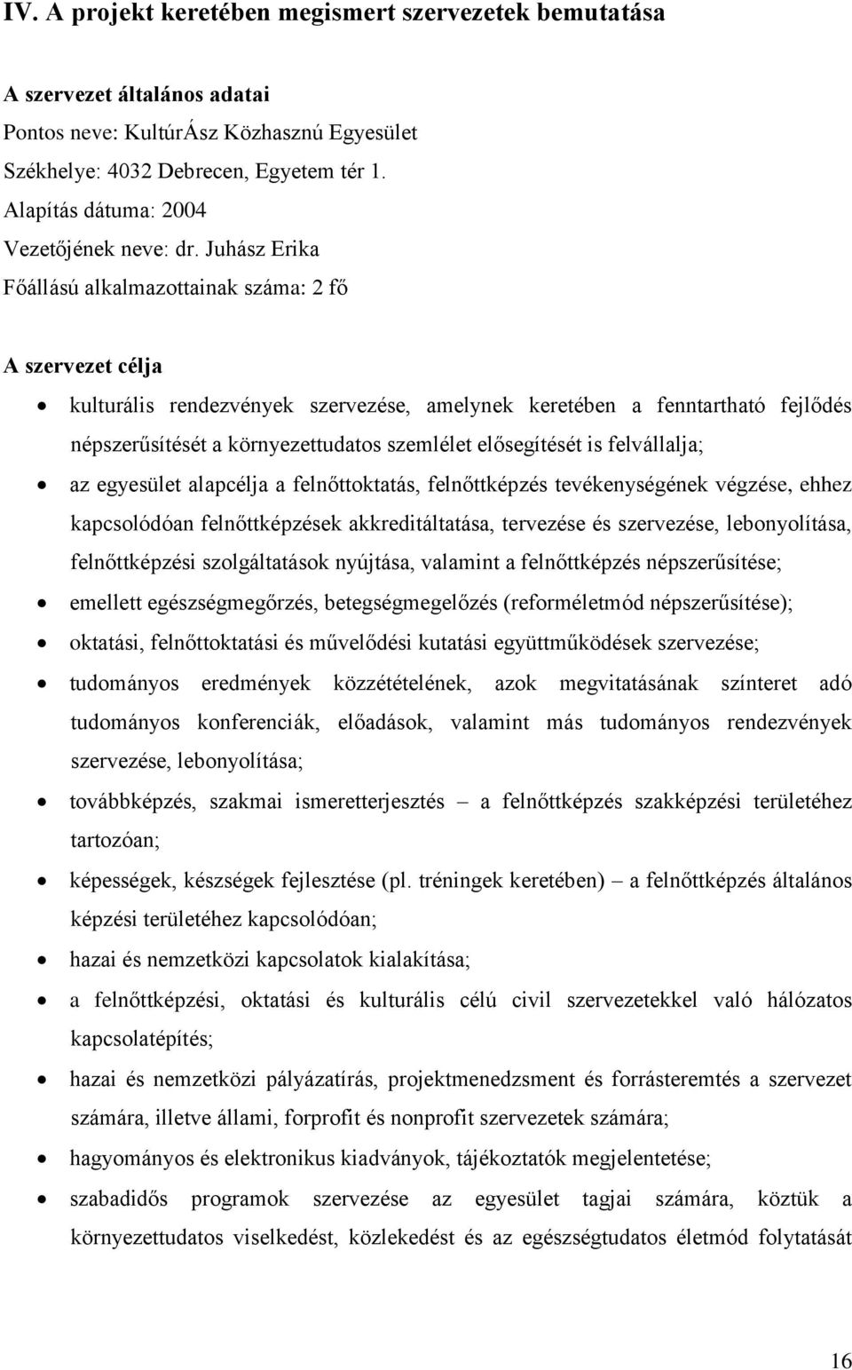 Juhász Erika Főállású alkalmazottainak száma: 2 fő A szervezet célja kulturális rendezvények szervezése, amelynek keretében a fenntartható fejlődés népszerűsítését a környezettudatos szemlélet