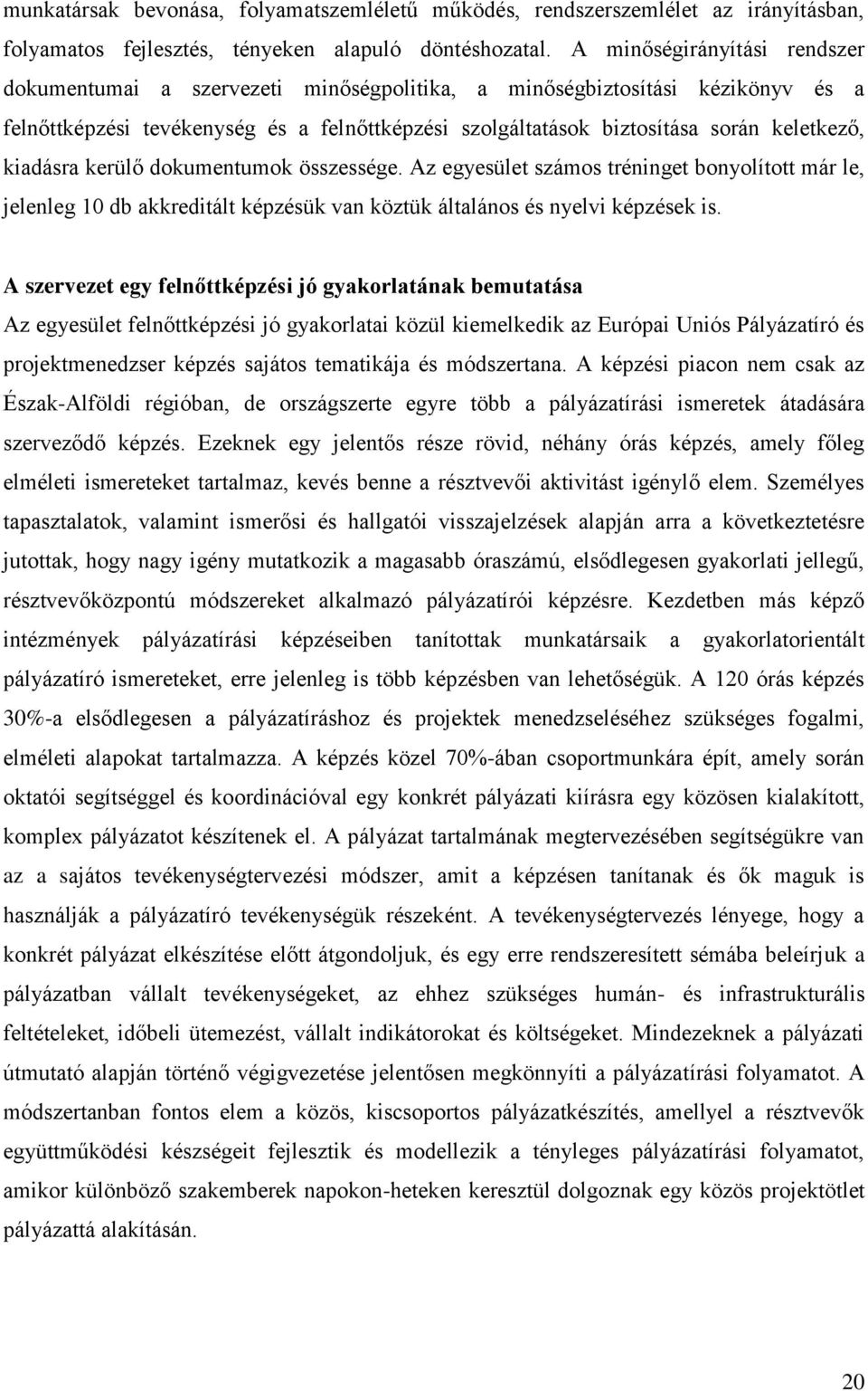 kiadásra kerülő dokumentumok összessége. Az egyesület számos tréninget bonyolított már le, jelenleg 10 db akkreditált képzésük van köztük általános és nyelvi képzések is.