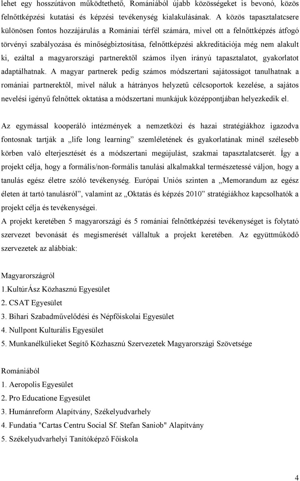 alakult ki, ezáltal a magyarországi partnerektől számos ilyen irányú tapasztalatot, gyakorlatot adaptálhatnak.