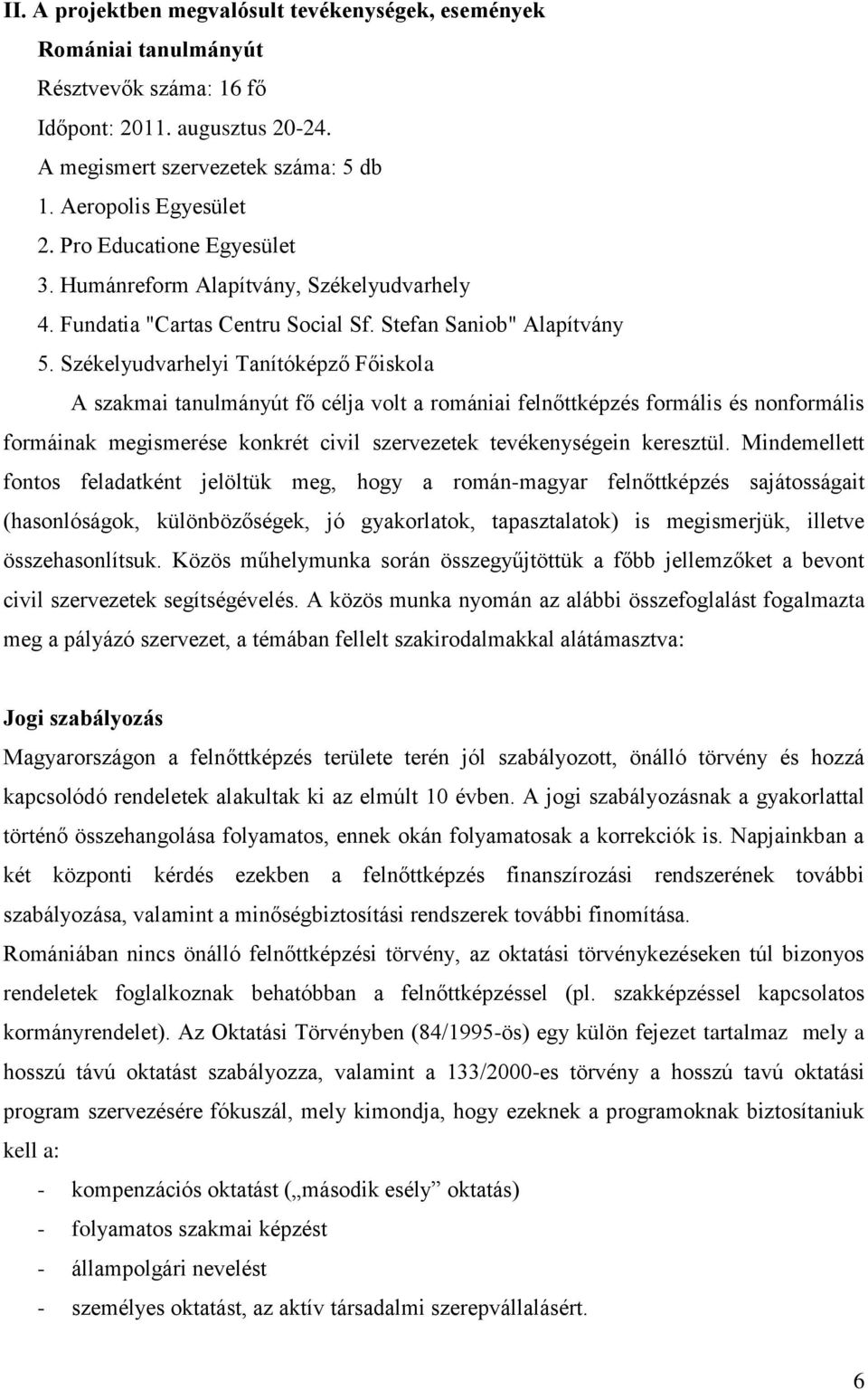 Székelyudvarhelyi Tanítóképző Főiskola A szakmai tanulmányút fő célja volt a romániai felnőttképzés formális és nonformális formáinak megismerése konkrét civil szervezetek tevékenységein keresztül.