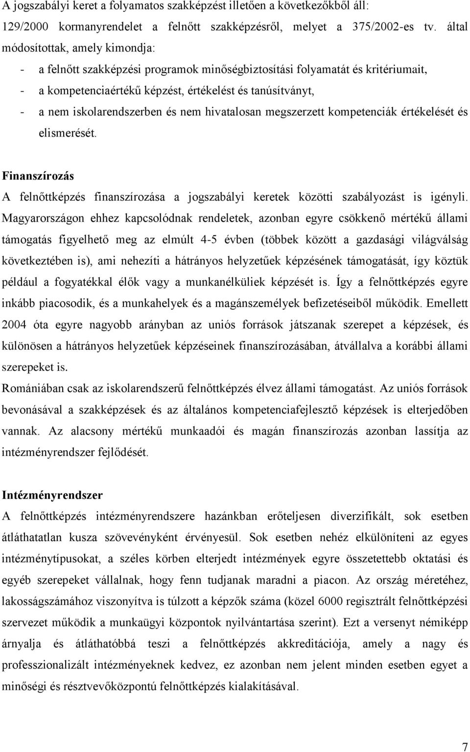 iskolarendszerben és nem hivatalosan megszerzett kompetenciák értékelését és elismerését. Finanszírozás A felnőttképzés finanszírozása a jogszabályi keretek közötti szabályozást is igényli.