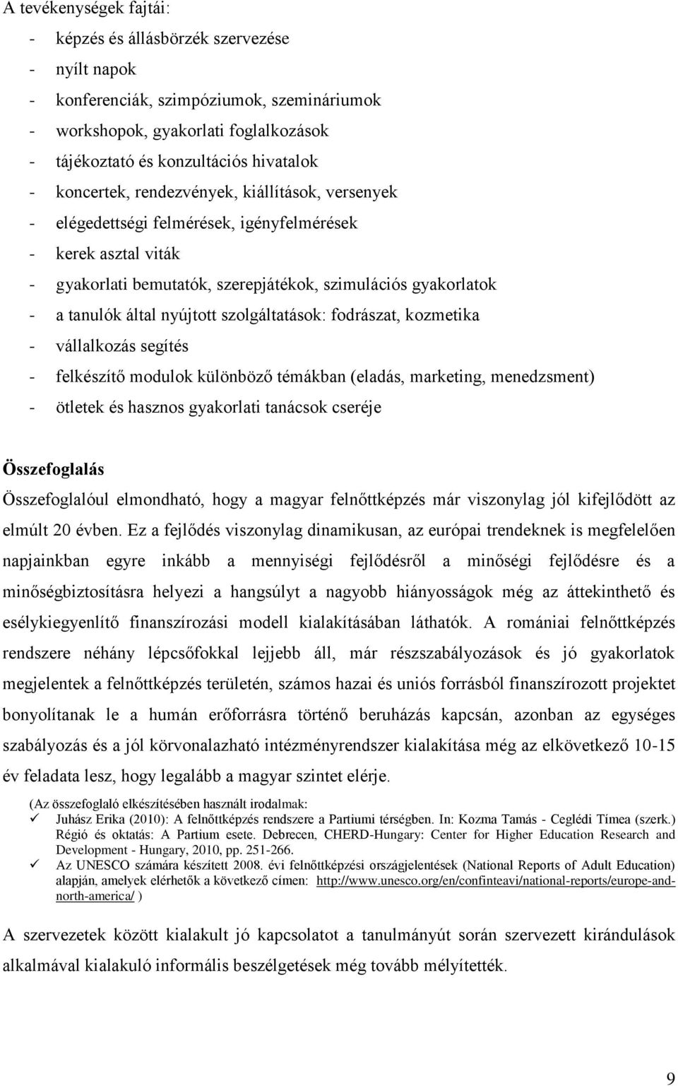 nyújtott szolgáltatások: fodrászat, kozmetika - vállalkozás segítés - felkészítő modulok különböző témákban (eladás, marketing, menedzsment) - ötletek és hasznos gyakorlati tanácsok cseréje