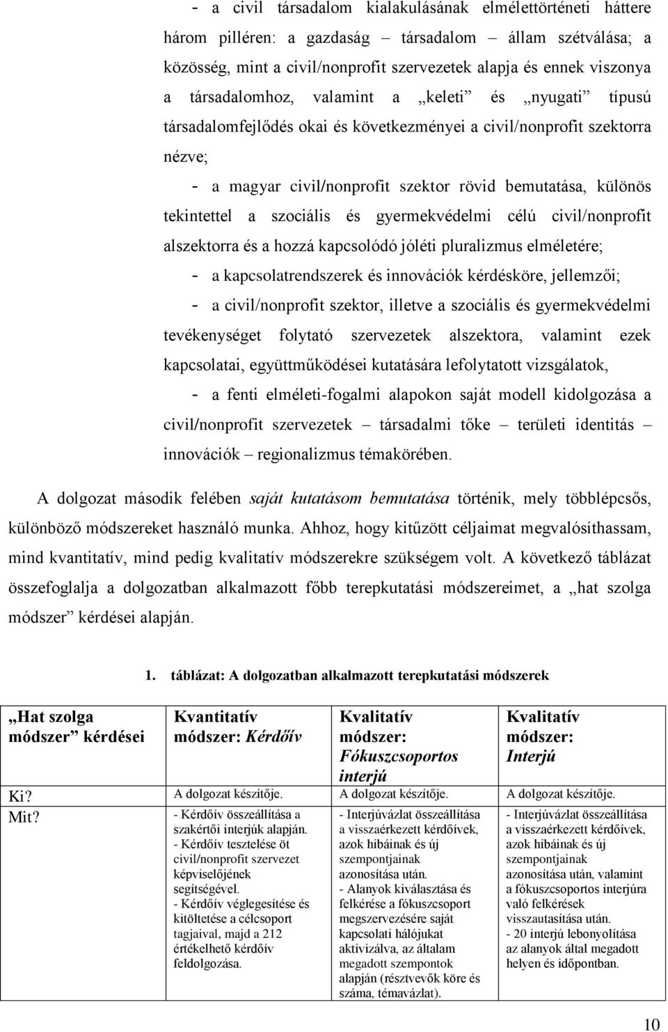 tekintettel a szociális és gyermekvédelmi célú civil/nonprofit alszektorra és a hozzá kapcsolódó jóléti pluralizmus elméletére; - a kapcsolatrendszerek és innovációk kérdésköre, jellemzői; - a