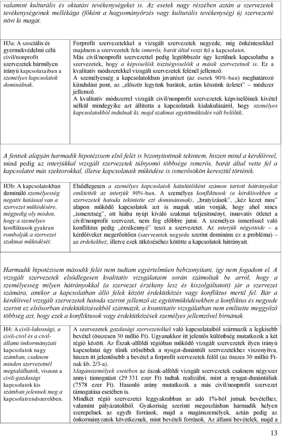 H3a: A szociális és gyermekvédelmi célú civil/nonprofit szervezetek bármilyen irányú kapcsolataiban a személyes kapcsolatok dominálnak.