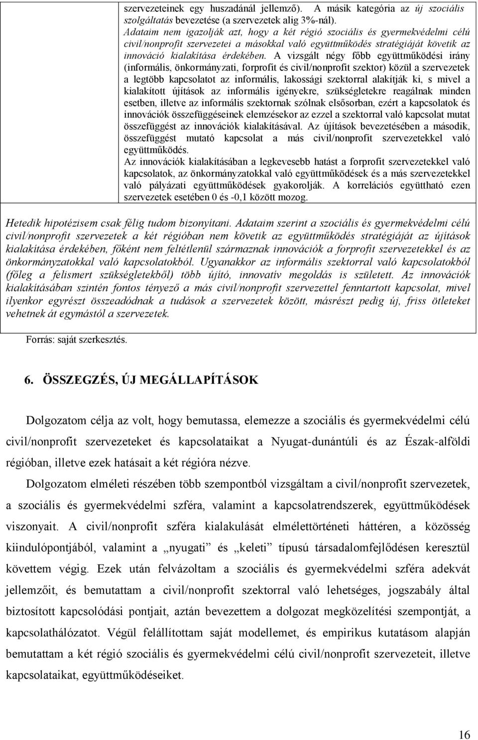 A vizsgált négy főbb együttműködési irány (informális, önkormányzati, forprofit és civil/nonprofit szektor) közül a szervezetek a legtöbb kapcsolatot az informális, lakossági szektorral alakítják ki,