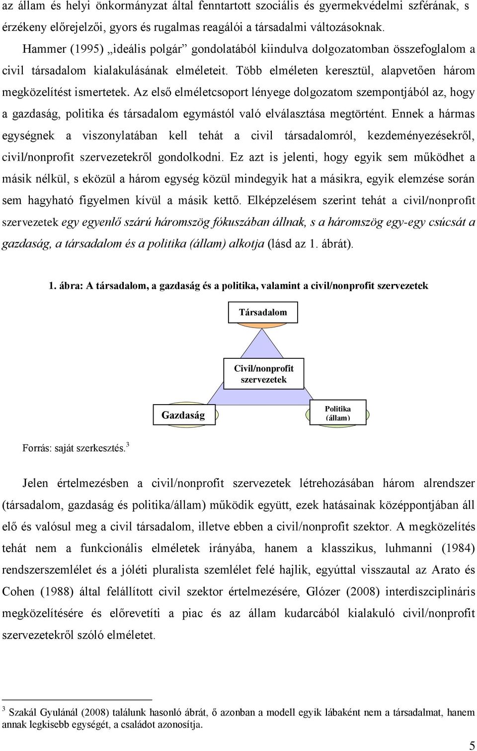 Az első elméletcsoport lényege dolgozatom szempontjából az, hogy a gazdaság, politika és társadalom egymástól való elválasztása megtörtént.