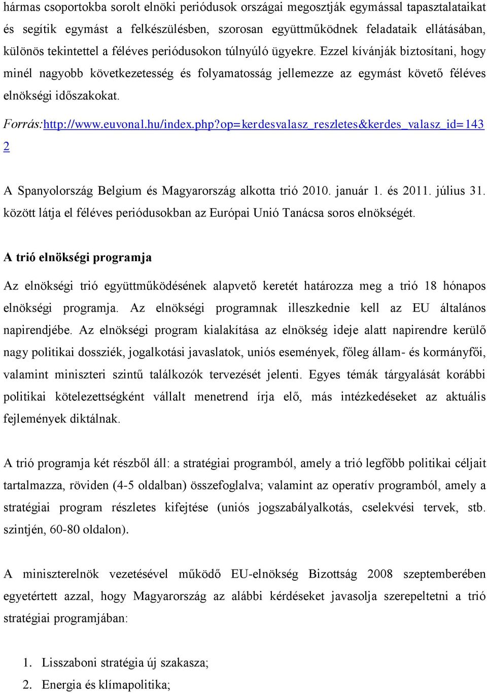 euvonal.hu/index.php?op=kerdesvalasz_reszletes&kerdes_valasz_id=143 2 A Spanyolország Belgium és Magyarország alkotta trió 2010. január 1. és 2011. július 31.