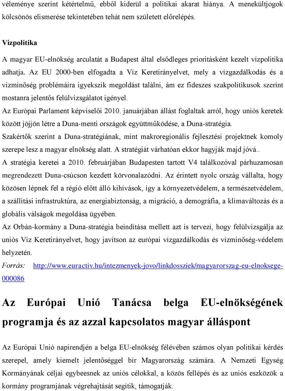 Az EU 2000-ben elfogadta a Víz Keretirányelvet, mely a vízgazdálkodás és a vízminőség problémáira igyekszik megoldást találni, ám ez fideszes szakpolitikusok szerint mostanra jelentős