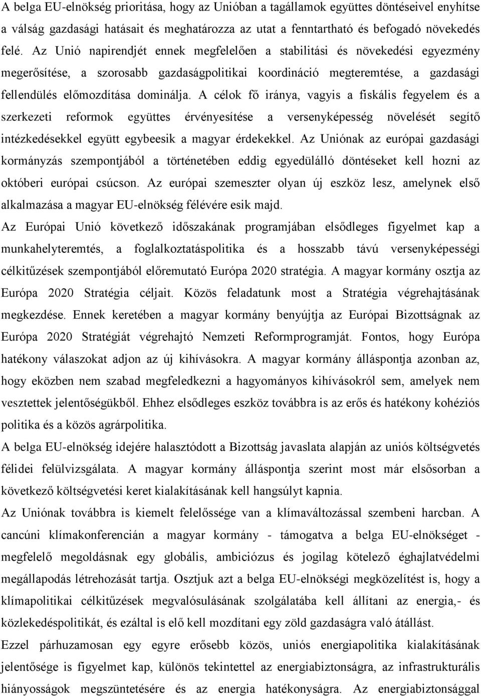 A célok fő iránya, vagyis a fiskális fegyelem és a szerkezeti reformok együttes érvényesítése a versenyképesség növelését segítő intézkedésekkel együtt egybeesik a magyar érdekekkel.