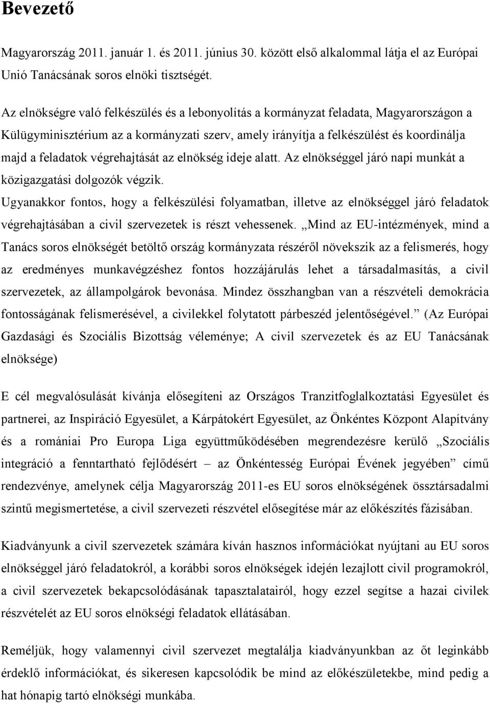 végrehajtását az elnökség ideje alatt. Az elnökséggel járó napi munkát a közigazgatási dolgozók végzik.