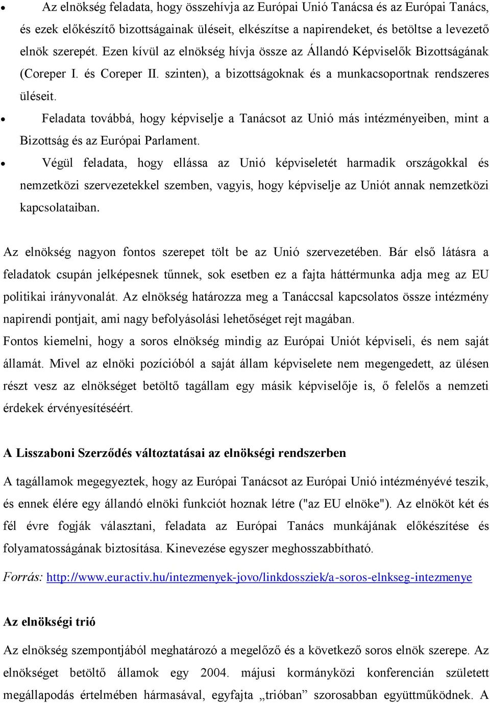 Feladata továbbá, hogy képviselje a Tanácsot az Unió más intézményeiben, mint a Bizottság és az Európai Parlament.