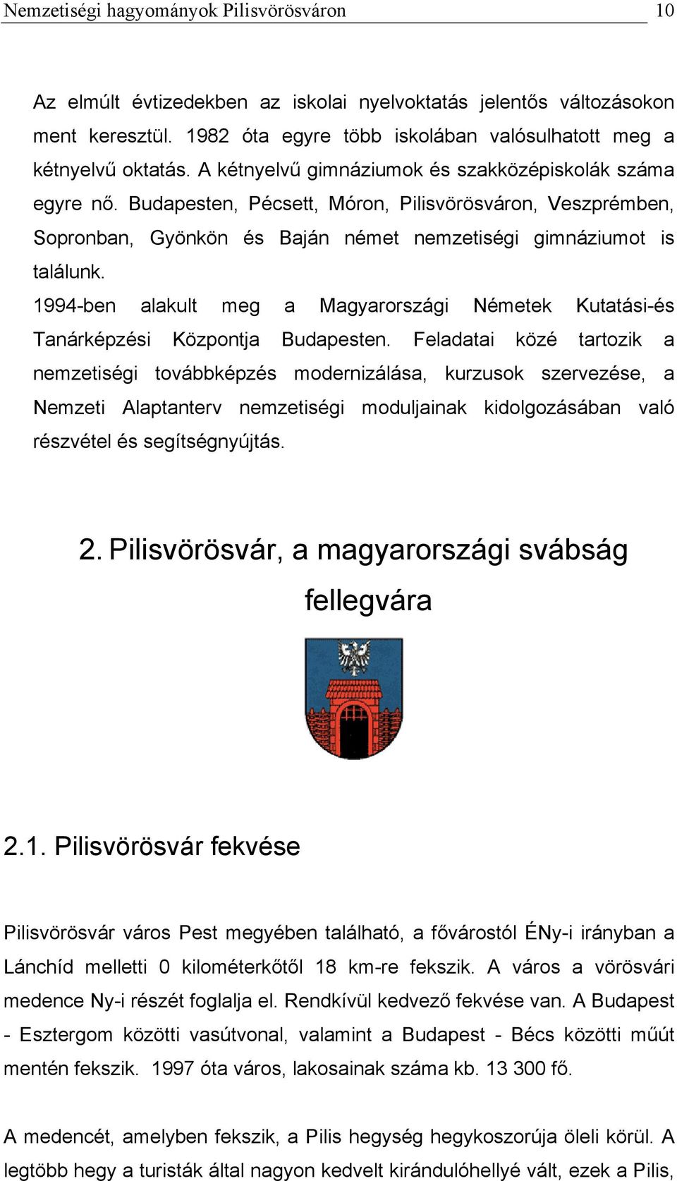 1994-ben alakult meg a Magyarországi Németek Kutatási-és Tanárképzési Központja Budapesten.