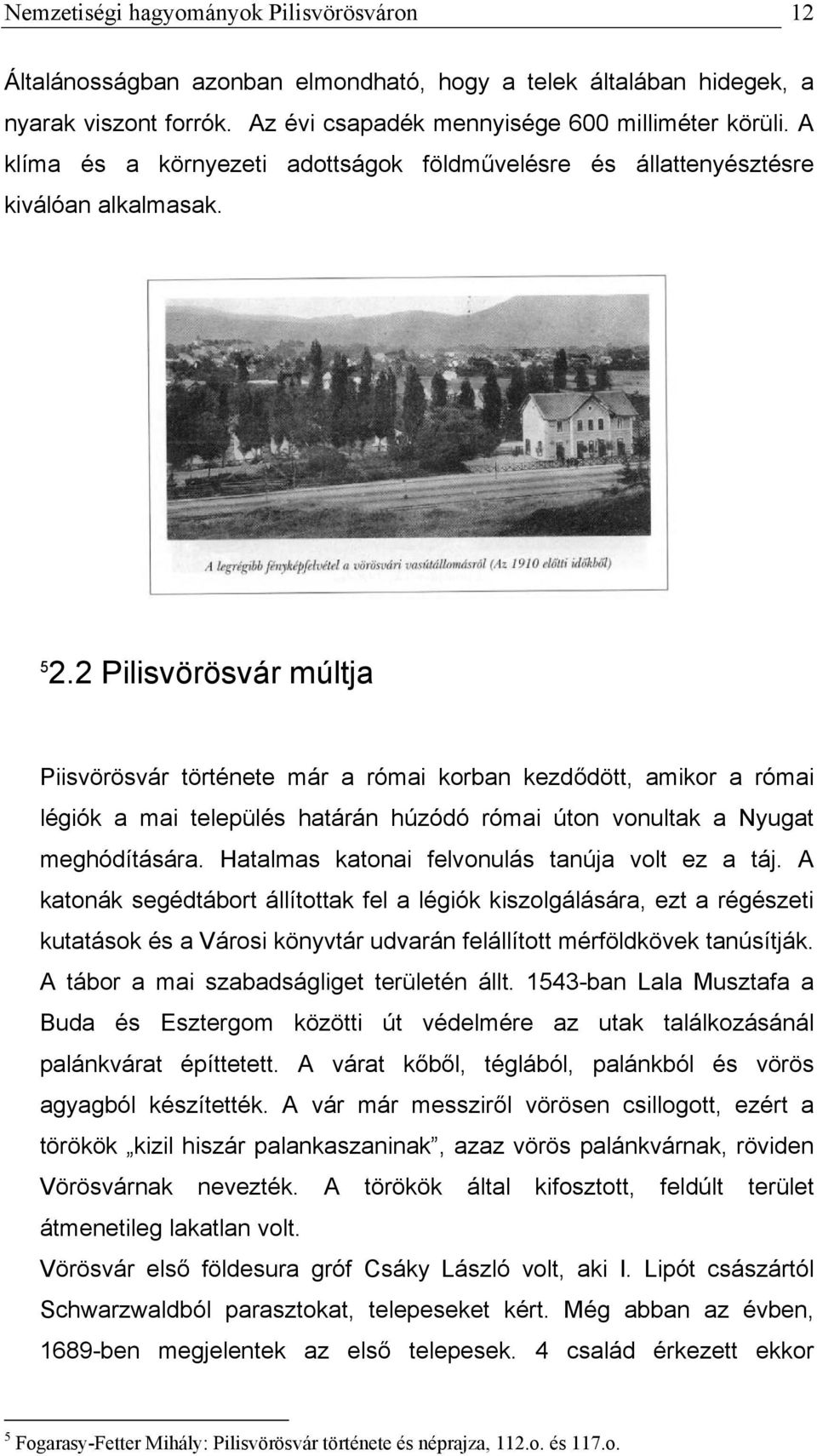 2 Pilisvörösvár múltja Piisvörösvár története már a római korban kezdődött, amikor a római légiók a mai település határán húzódó római úton vonultak a Nyugat meghódítására.