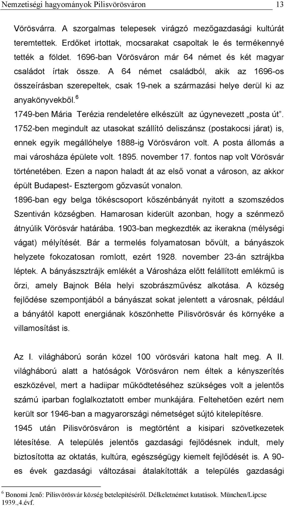 6 1749-ben Mária Terézia rendeletére elkészült az úgynevezett posta út. 1752-ben megindult az utasokat szállító deliszánsz (postakocsi járat) is, ennek egyik megállóhelye 1888-ig Vörösváron volt.