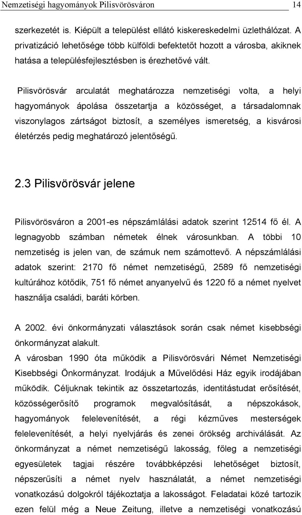 Pilisvörösvár arculatát meghatározza nemzetiségi volta, a helyi hagyományok ápolása összetartja a közösséget, a társadalomnak viszonylagos zártságot biztosít, a személyes ismeretség, a kisvárosi