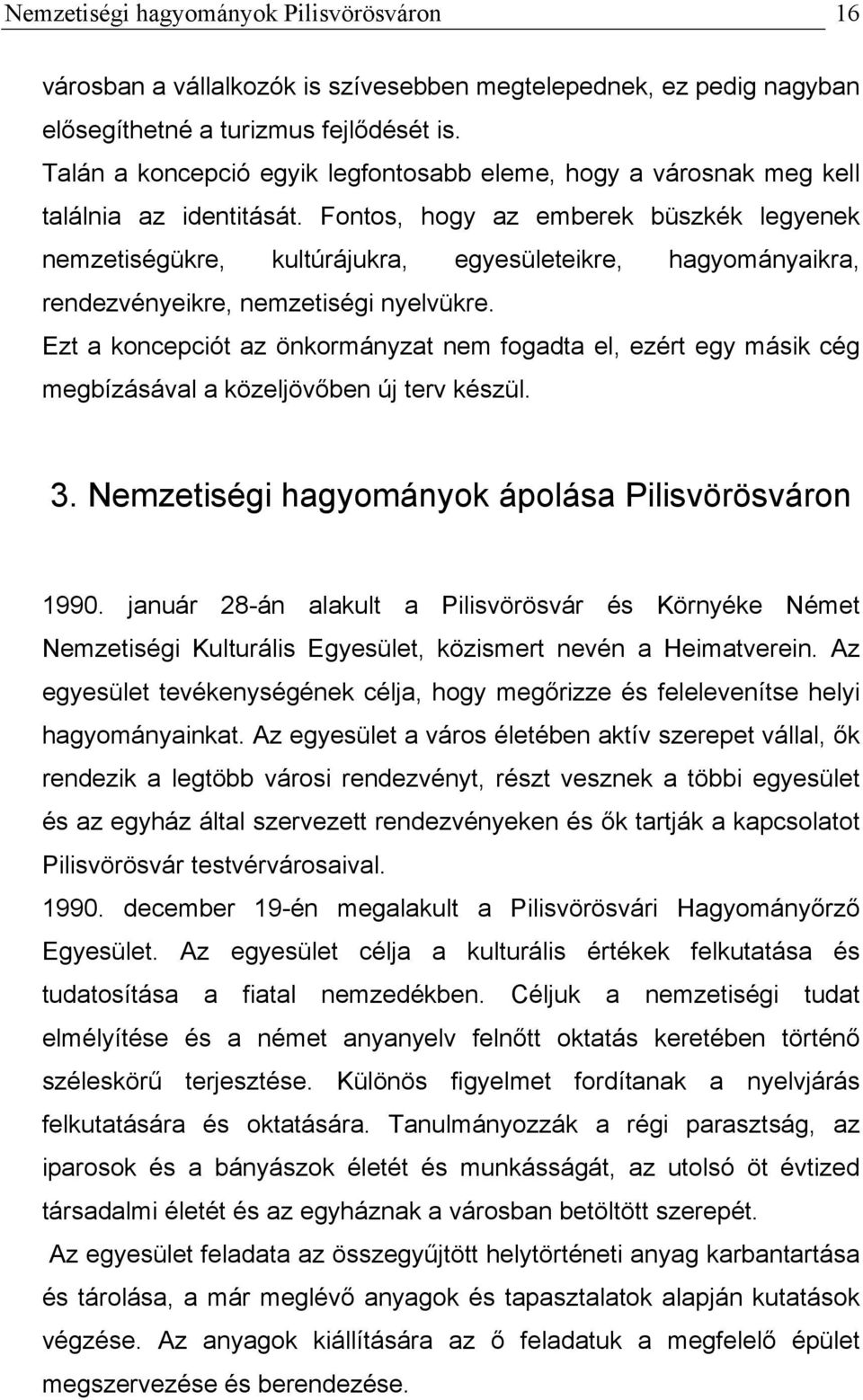 Fontos, hogy az emberek büszkék legyenek nemzetiségükre, kultúrájukra, egyesületeikre, hagyományaikra, rendezvényeikre, nemzetiségi nyelvükre.