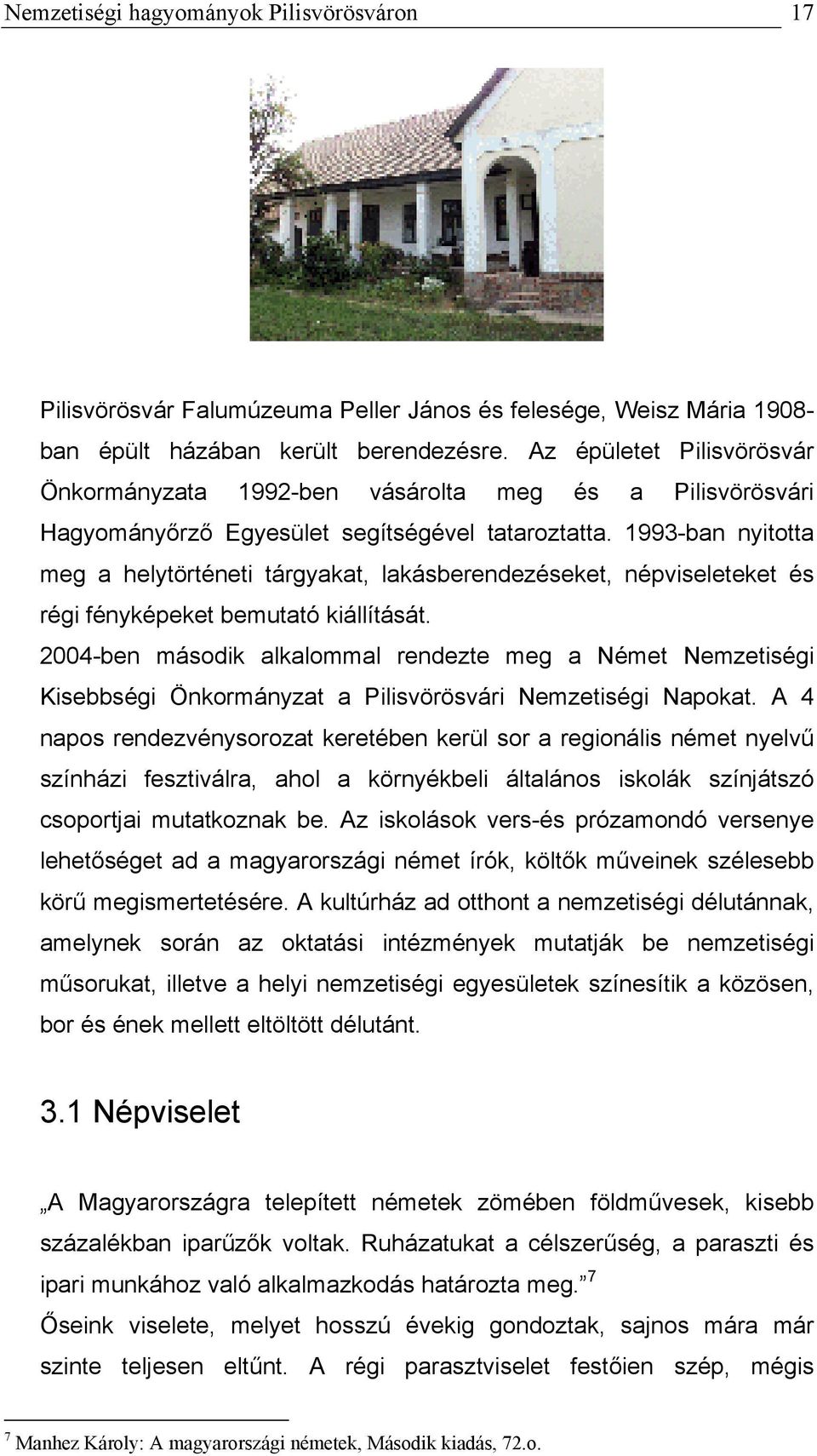 1993-ban nyitotta meg a helytörténeti tárgyakat, lakásberendezéseket, népviseleteket és régi fényképeket bemutató kiállítását.