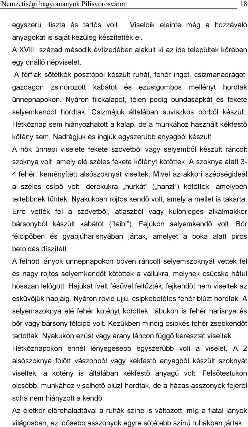 A férfiak sötétkék posztóból készült ruhát, fehér inget, csizmanadrágot, gazdagon zsinórozott kabátot és ezüstgombos mellényt hordtak ünnepnapokon.