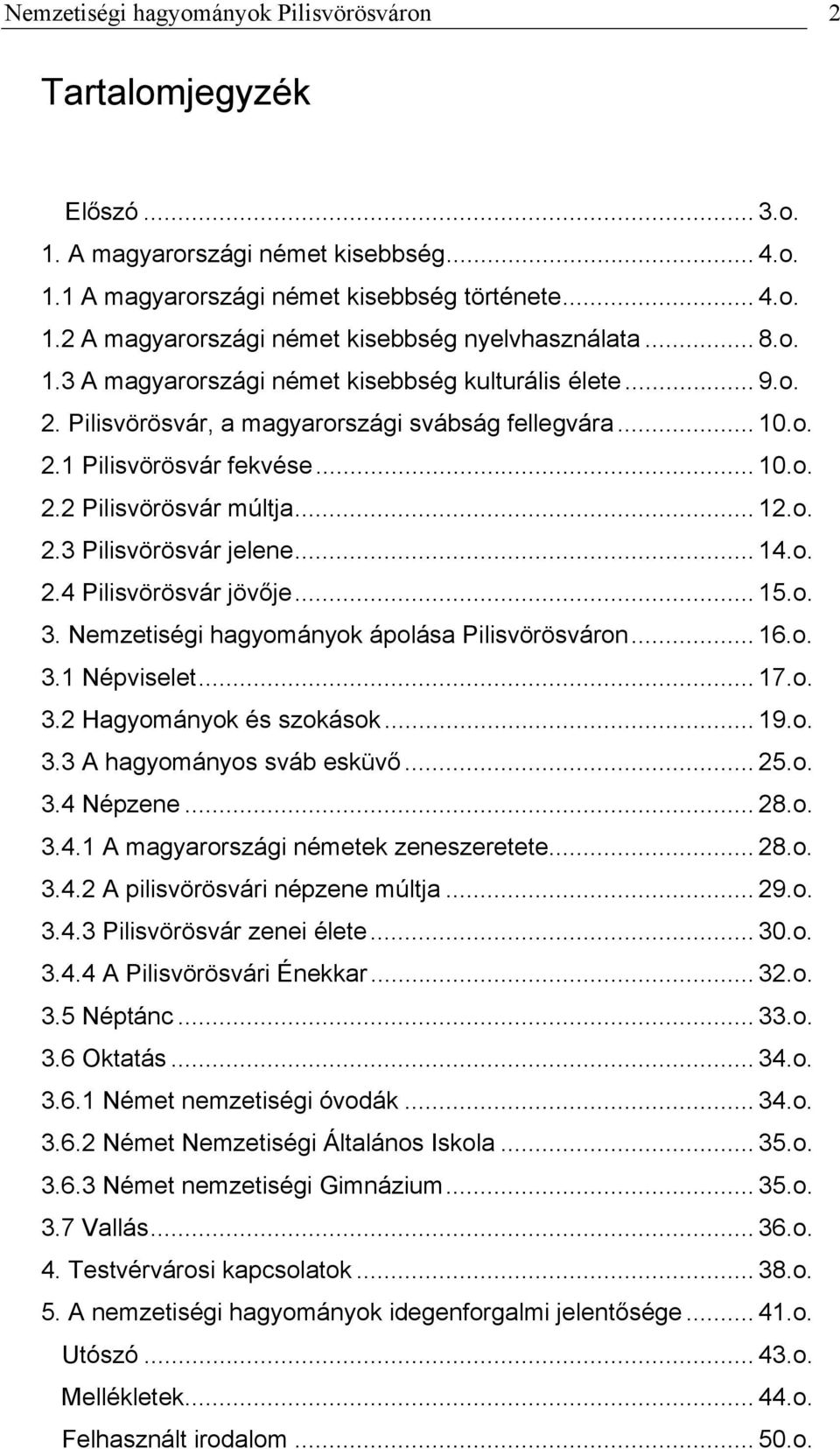 .. 14.o. 2.4 Pilisvörösvár jövője... 15.o. 3. Nemzetiségi hagyományok ápolása Pilisvörösváron... 16.o. 3.1 Népviselet... 17.o. 3.2 Hagyományok és szokások... 19.o. 3.3 A hagyományos sváb esküvő... 25.