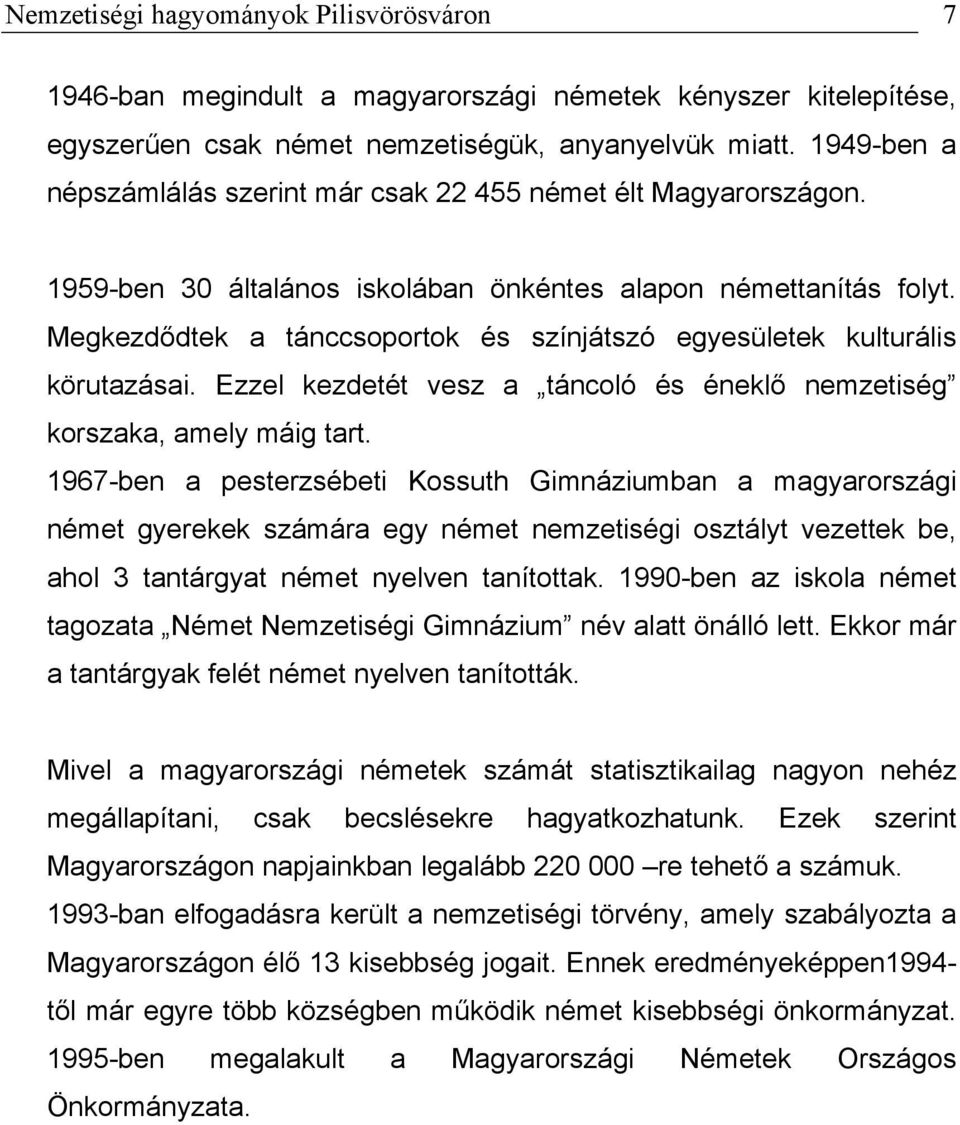 Megkezdődtek a tánccsoportok és színjátszó egyesületek kulturális körutazásai. Ezzel kezdetét vesz a táncoló és éneklő nemzetiség korszaka, amely máig tart.