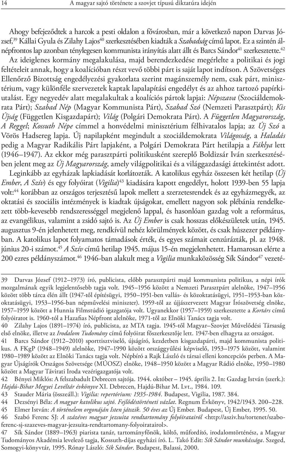 42 Az ideiglenes kormány megalakulása, majd berendezkedése megérlelte a politikai és jogi feltételeit annak, hogy a koalícióban részt vevő többi párt is saját lapot indítson.