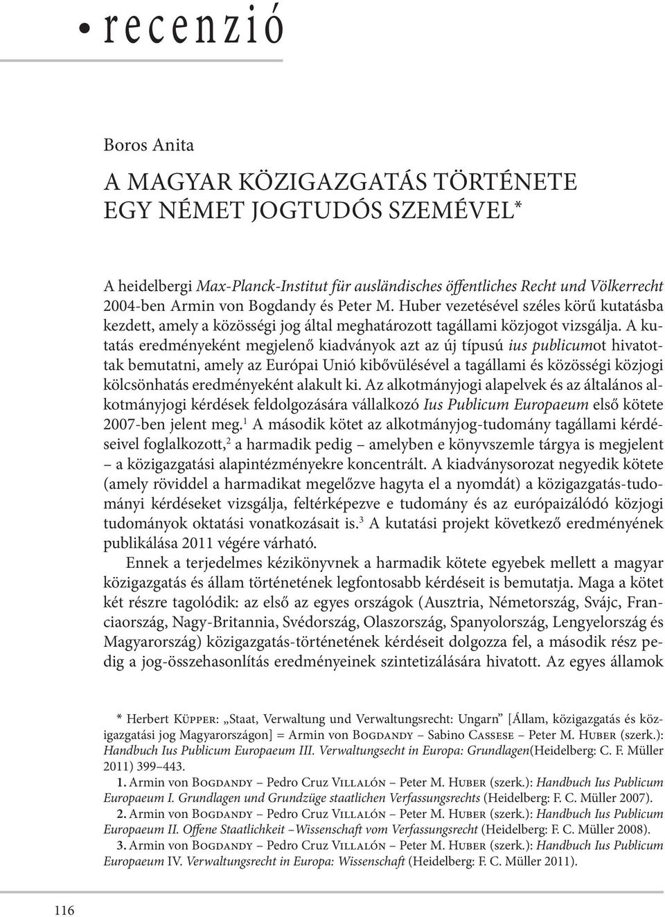 a kutatás eredményeként megjelenő kiadványok azt az új típusú ius publicumot hivatottak bemutatni, amely az európai unió kibővülésével a tagállami és közösségi közjogi kölcsönhatás eredményeként