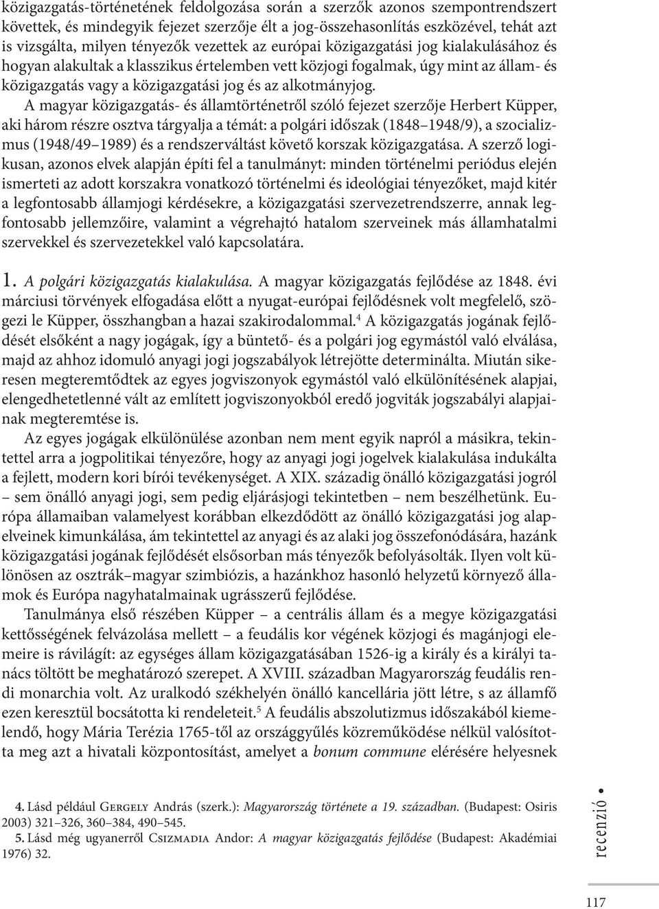 A magyar közigazgatás- és államtörténetről szóló fejezet szerzője Herbert Küpper, aki három részre osztva tárgyalja a témát: a polgári időszak (1848 1948/9), a szocializmus (1948/49 1989) és a